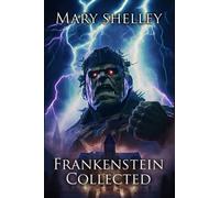 Frankenstein Collected: The Collected Frankenstein Stories (Illustrated)