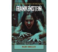 Frankenstein (Curated and Annotated Edition with Editorial Notes): A Classic Tragedy of a Man combined with Science-Fiction Horror elements, a true representation of Gothic Literature