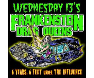 Frankenstein Drag Queens From Planet 13 - 6 Years 6 Feet Under The Influence