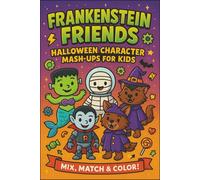 Frankenstein Friends Halloween Character Mash-Ups for Kids: Spooky & Funny Monster Mix-Ups for Creative Halloween Coloring Fun