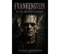 Frankenstein - In the Creator’s Shadow
