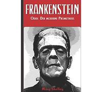 Frankenstein (oder: Der moderne Prometheus)