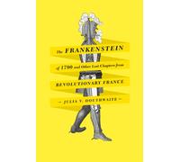 Frankenstein of 1790 and other Lost Chapters from Revolutionary France