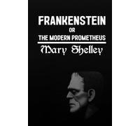 Frankenstein: Or, The Modern Prometheus