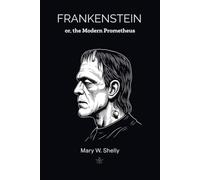 Frankenstein: or, the Modern Prometheus