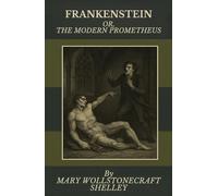 Frankenstein; Or, The Modern Prometheus