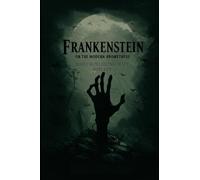 FRANKENSTEIN: Or, the Modern Prometheus