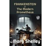 Frankenstein; Or, The Modern Prometheus (Annotated)