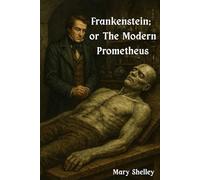 Frankenstein; or, the Modern Prometheus (Annotated)