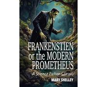 Frankenstein or the Modern Prometheus (annotated) (Science Fiction Classics)