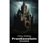 Frankenstein: Or The Modern Prometheus [Annotated]: The 1818 original gothic three volume novel which explores the tragic consequences of Victor ... being that seeks revenge on its creator.