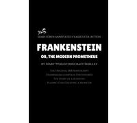 Frankenstein; or, The Modern Prometheus by Mary Wollstonecraft Shelley (Annotated): The Original 1818 Manuscript / Unabridged Complete Uncensored / A Scientist Playing God Creating a Monster