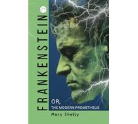 Frankenstein; or, The Modern Prometheus: Gothic Horror Meets Modern Sci-Fi 1831 Edition
