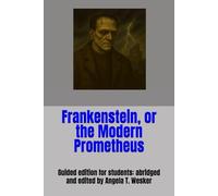 Frankenstein, or the Modern Prometheus: Guided edition for students: abridged and edited by Angela T. Wesker