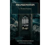 Frankenstein: or, The Modern Prometheus: Illustrated Gothic Classic Edition