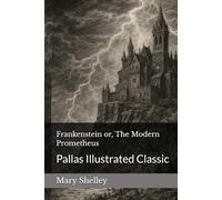 Frankenstein or, The Modern Prometheus: Pallas Illustrated Classic