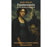 Frankenstein; or, The Modern Prometheus: With Historical & Feminist Context