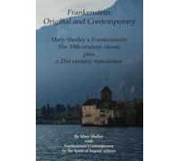 Frankenstein: Original and Contemporary: Mary Shelley’s Frankenstein: The 19th Century Classic Plus a 21st Century translation