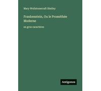 Frankenstein, Ou le Prométhée Moderne: en gros caractères