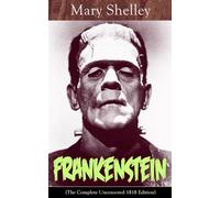 Frankenstein (The Complete Uncensored 1818 Edition): A Gothic Classic - considered to be one of the earliest examples of Science Fiction