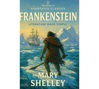 Frankenstein: The full, unabridged 1831 text with 1818-1831 Comparison, Chapter Recaps, Context Snacks, Quotes, Themes, Critical Commentary, & Character Profiles