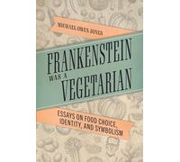 Frankenstein Was a Vegetarian: Essays on Food Choice, Identity, and Symbolism