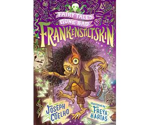 Frankenstiltskin: Fairy Tales Gone Bad: A thrilling twist on Frankenstein and Rumpelstiltskin for 7-9 year-olds - spooky, gothic and the perfect gift