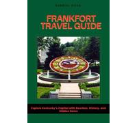 FRANKFORT TRAVEL GUIDE: Explore Kentucky’s Capital with Bourbon, History, and Hidden Gems