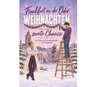Frankfurt an der Oder, Weihnachten und eine zweite Chance: Ein Romance-Adventskalender in 24 Kapiteln. Second-Chance-Romance mit cozy Winter-Vibes