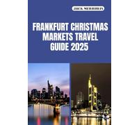 FRANKFURT CHRISTMAS MARKETS TRAVEL GUIDE 2025: Festive Wonders, Seasonal Delights, and Timeless Traditions in the Heart of Frankfurt