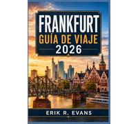 FRANKFURT GUÍA DE VIAJE 2026: Planifica una escapada urbana más inteligente por Alemania con rutas a pie, consejos sobre transporte público, paradas ... mercados y excursiones de un día fáciles.