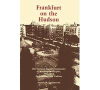 Frankfurt on the Hudson: The German Jewish Community of Washington Heights, 1933-1983, Its Structure and Culture