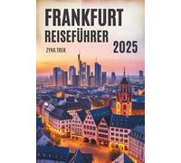 FRANKFURT REISEFÜHRER 2025: Ihr freundlicher Begleiter zu Kultur, Geschmack und her Begleiter zu Kultur, Geschmack und Abenteuer