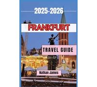 FRANKFURT TRAVEL GUIDE 2025-2026: Uncover the Secrets of the Main River and Beyond