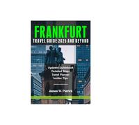 FRANKFURT TRAVEL GUIDE 2025 AND BEYOND (Cityscape Chronicles)