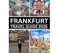 FRANKFURT TRAVEL GUIDE 2025: The Ultimate Guide to Germany’s Financial Capital: Culture, Cuisine, and City Life for Every Traveler