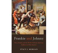 Frankie and Johnny: Race, Gender, and the Work of African American Folklore in 1930s America