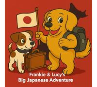 Frankie & Lucy's Big Japan Adventure: A Japan Travel Colouring Book Featuring Frankie the Golden Retriever and Lucy the Jack Russell - Relax, Explore, ... Scenes (Franky and Lucy's World Adventures)