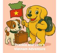 Frankie & Lucy's Vietnam Adventure: Follow two adventurous dogs through iconic Vietnam scenes, a fun and relaxing colouring journey for all ages (Franky and Lucy's World Adventures)
