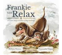 Frankie Says Relax: A Small Dog's Guide to Big Feelings