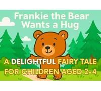 Frankie the Bear Wants a Hug: A delightful fairy tale for children aged 2-4