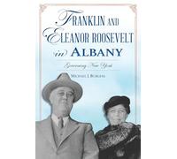Franklin and Eleanor Roosevelt in Albany: Governing New York (The History Press)