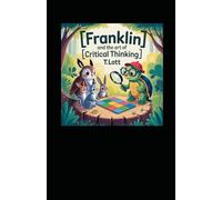 Franklin and the Art of Critical Thinking: "A guide for helping parents, teachers, and therapist to teach children critical learning skills"
