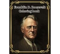 Franklin D. Roosevelt Coloring Book: Learn About FDR's Life and Legacy Through Fun Coloring Pages and Inspiring Quotes for kids and adults