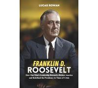 FRANKLIN D. ROOSEVELT: How One Man’s Leadership Rescued a Broken America and Redefined the Presidency in Times of Crisis