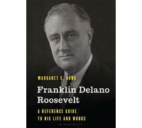 Franklin Delano Roosevelt: A Reference Guide to His Life and Works (Significant Figures in World History)