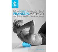 Franklin Method Ball and Imagery Exercises for Relaxed and Flexible Shoulders, Neck and Thorax (8491)