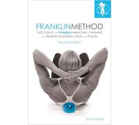 Franklin Method® Ball, Band and Imagery Exercises for Relaxed and Flexible Shoulders, Neck and Thorax