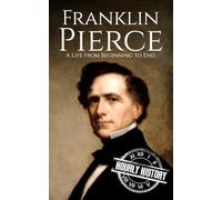 Franklin Pierce: A Life from Beginning to End (Biographies of US Presidents)