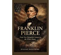 Franklin Pierce: From New Hampshire Lawyer to the White House